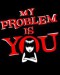 My problem is you.jpg